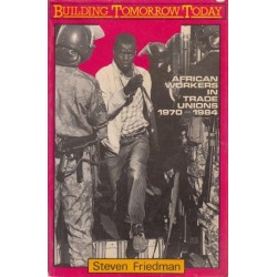 Building Tomorrow Today - African Workers in Trade Unions, 1970-1984