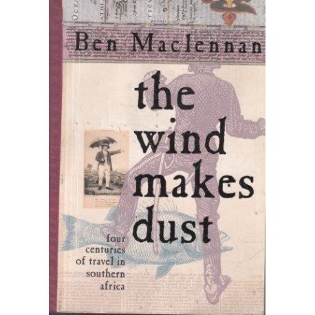 The Wind Makes Dust: Four Centuries Of Travel In Southern Africa: Four Centuries Of Travel In South Africa