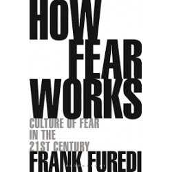 How Fear Works - Culture of Fear in the Twenty-First Century