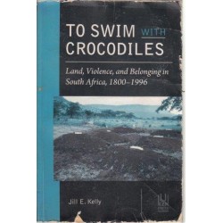 To Swim with Crocodiles: Land, Violence, and Belonging in South Africa, 1800-1996