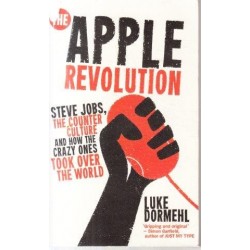 The Apple Revolution: Steve Jobs, the Counter Culture and How the Crazy Ones Took Over the World