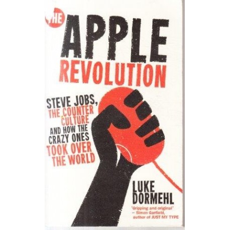 The Apple Revolution: Steve Jobs, the Counter Culture and How the Crazy Ones Took Over the World