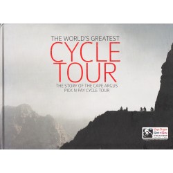 The World's Greatest Cycle Tour. The Story of the Cape Argus Pick n Pay Cycle Tour