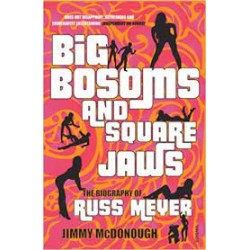 Big Bosoms And Square Jaws: The Biography Of Russ Meyer
