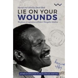 Lie On Your Wounds - The Prison Correspondence of Robert Mangaliso Sobukwe