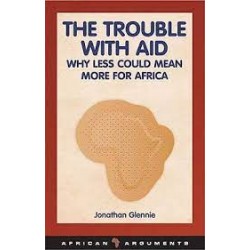 The Trouble with Aid: Why Less Could Mean More for Africa