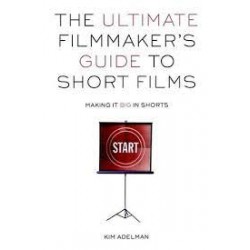 The Ultimate Filmmaker's Guide To Short Films: Making It Big In Shorts
