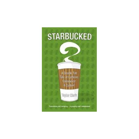 Starbucked: A Double Tall Tale Of Caffeine, Commerce And Culture