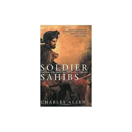 Soldier Sahibs - The Men Who Made the North-west Frontier