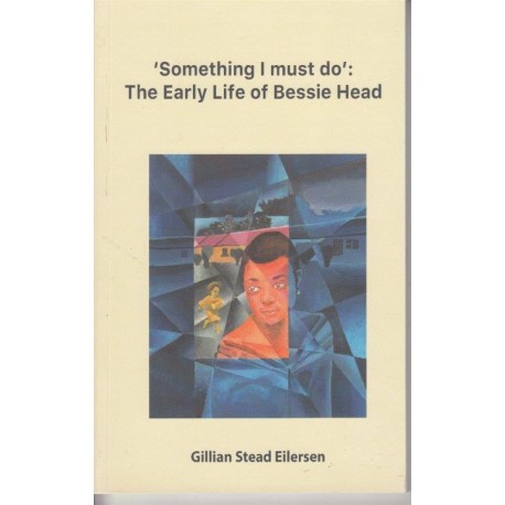 Something I Must Do - The Early Life Of Bessie Head