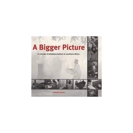 A Bigger Picture - A Manual of Photojournalism in Southern Africa (Signed)