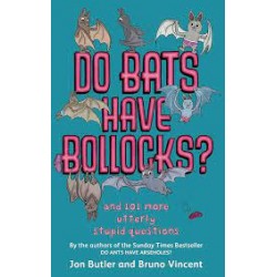 Do Bats Have Bollocks?: And 101 More Utterly Stupid Questions