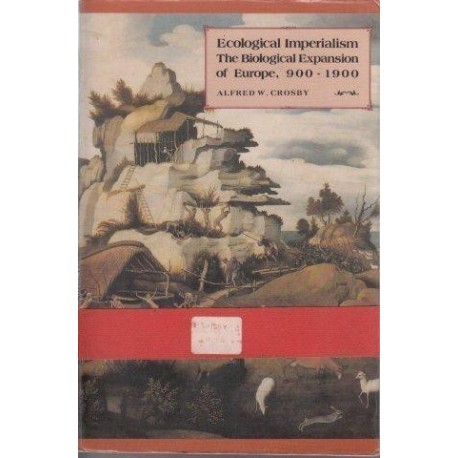 Ecological Imperialism: The Biological Expansion Of Europe, 900-1900 (Studies In Environment And History)