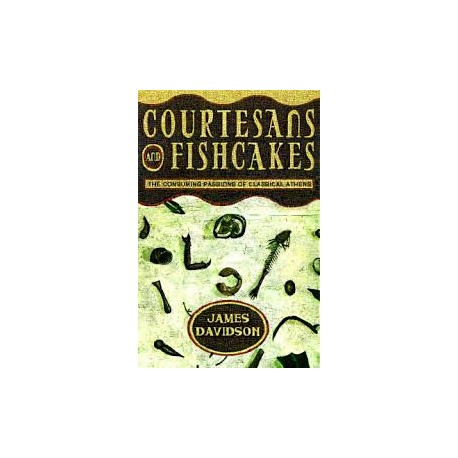 Courtesans and Fishcakes  - The Consuming Passions of Classical Athens (Hardcover)