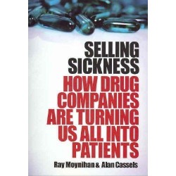 Selling Sickness: How Drug Companies Are Turning Us All Into Patients