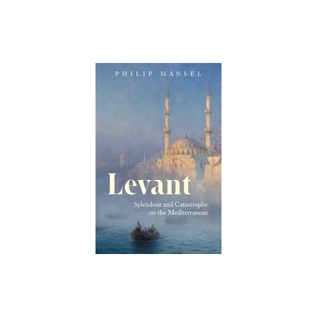 Levant - Splendour and Catastrophe on the Mediterranean