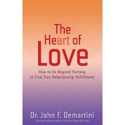 The Heart of Love: How To Go Beyond Fantasy To Find True Relationship Fulfillment