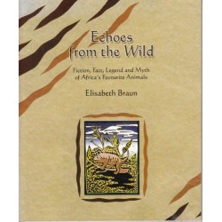 Echoes From the Wild: Fiction, Fact, Legend and Myth of Africa's Favourite Animals