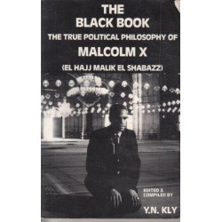 The Black Book: The True Political Philosophy Of Malcolm X, El Hajj Malik El Shabazz