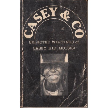 Casey & Co - Selected Writings of Casey 'Kid' Motsisi