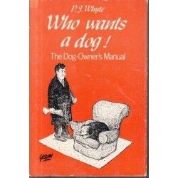 Who Wants a Dog! The Dog-Owner's Manual