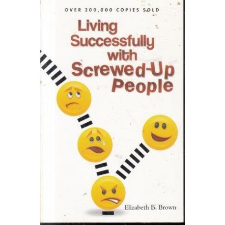 Living Successfully With Screwed-Up People