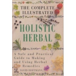 The Complete Illustrated Holistic Herbal: A Safe And Practical Guide To Making And Using Herbal Remedies