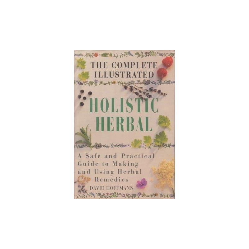 Hoffmann David The Complete Illustrated Holistic Herbal A Safe And Practical Guide To Making 5262