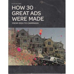 How 30 Great Ads Were Made: From Idea to Campaign
