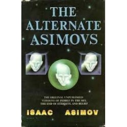 The Alternate Asimovs: The Original Unpublished Versions Of Pebble In The Sky, The End Of Eternity And Belief