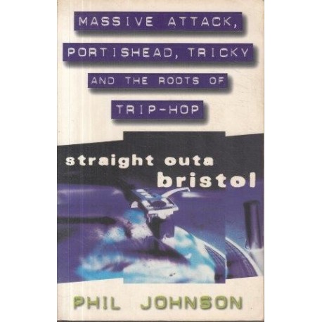 Straight Outa Bristol: Massive Attack, Portishead, Tricky and the Roots of Trip Hop