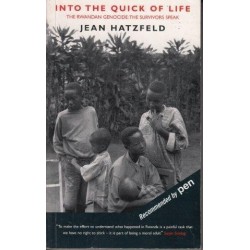 Into the Quick of Life the Rwandan Genocide - the Survivors Speak.