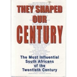 They Shaped our Century: The Most Influential South Africans of the Twentieth Century