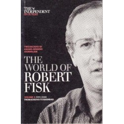 The World Of Robert Fisk Vol. 2 1999-12008 From Kosovo to Baghdad