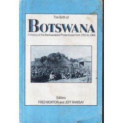 The Birth of Botswana: A History of the Bechuanaland Protectorate from 1910 to 1966