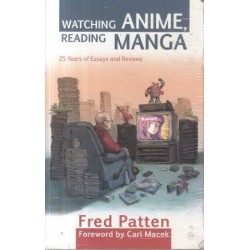 Watching Anime, Reading Manga: 25 Years Of Essays And Reviews