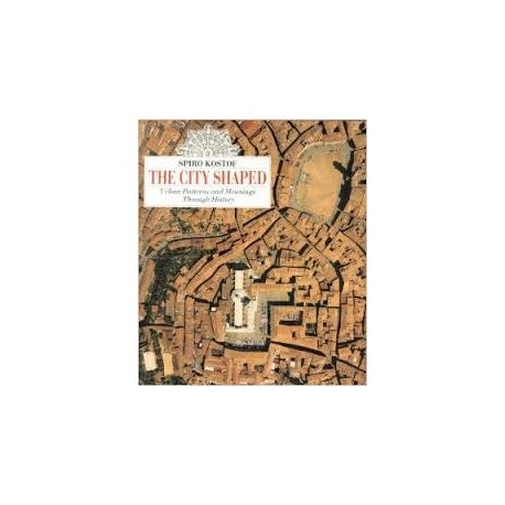 The City Shaped: Urban Patterns And Meanings Through History