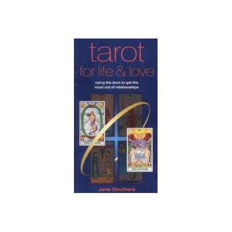 Tarot For Life & Love: Using The Tarot To Get The Most Out Of Relationships