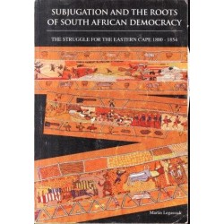 Subjugation and The Roots of South African Democracy: The Struggle for the Eastern Cape 1800-1854