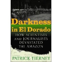 Darkness In El Dorado: How Scientists And Journalists Devastated The Amazon