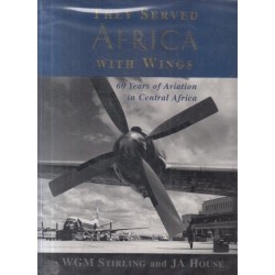 They Served Africa with Wings: 60 Years of Aviation in Central Africa (Signed by House)
