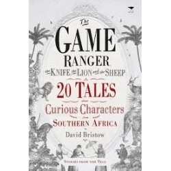 The Game Ranger, The Knife, The Lion And The Sheep - 20 Tales About Curious Characters From Southern Africa