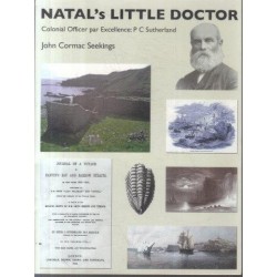 Natal's Little Doctor: Colonial Officer Par Excellence: P C Sutherland