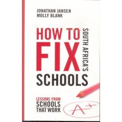 How To Fix South Africa's Schools - Lessons From Schools That Work (Signed)