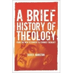 A Brief History Of Theology: From The New Testament To Feminist Theology