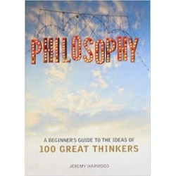 Philosophy: A Beginner's Guide to the Ideas of 100 Great Thinkers
