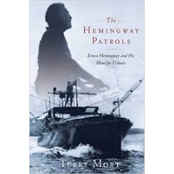The Hemingway Patrols: Ernest Hemingway And His Hunt For U-Boats