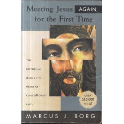 Meeting Jesus Again For The First Time: The Historical Jesus And The Heart Of Contemporary Faith