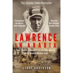 Lawrence In Arabia: War, Deceit, Imperial Folly and the Making of the Modern Middle East