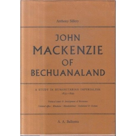 John MacKenzie of Bechuanaland 1835-1899: A Study in Humanitarian Imperialism